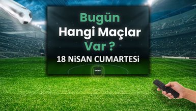 Bugünkü maçlar 18 Nisan Cumartesi | Bugün kimi maçı var? Hangi kanalda? Maç takvimi